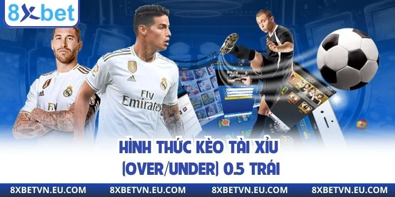 Hình thức kèo tài xỉu 8xbet (Over/Under) 0.5 trái