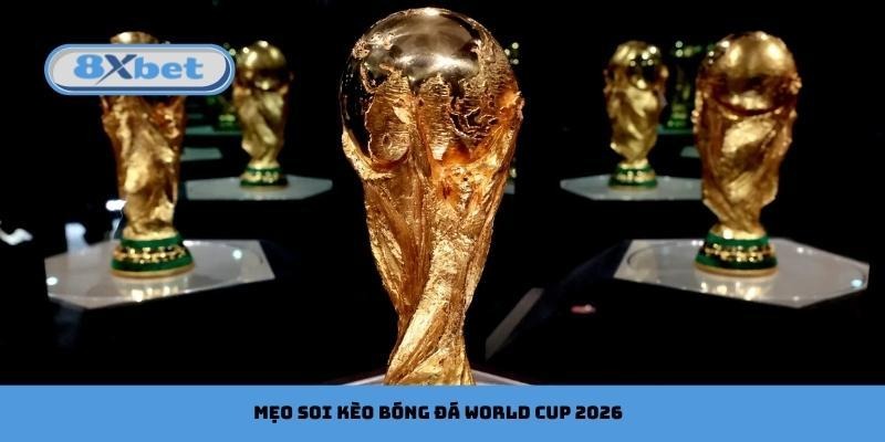 Mẹo soi kèo bóng đá World Cup 2026