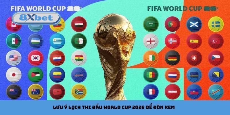 Lưu ý lịch thi đấu World Cup 2026 để đón xem