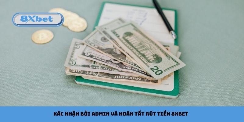 Xác nhận bởi admin và hoàn tất rút tiền 8xbet